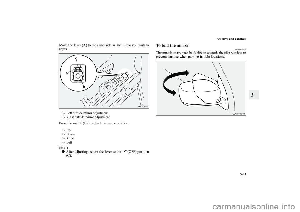 MITSUBISHI OUTLANDER XL 2011  Owners Manual Features and controls
3-85
3
Move the lever (A) to the same side as the mirror you wish to
adjust.
Press the switch (B) to adjust the mirror position.NOTEAfter adjusting, return the lever to the “