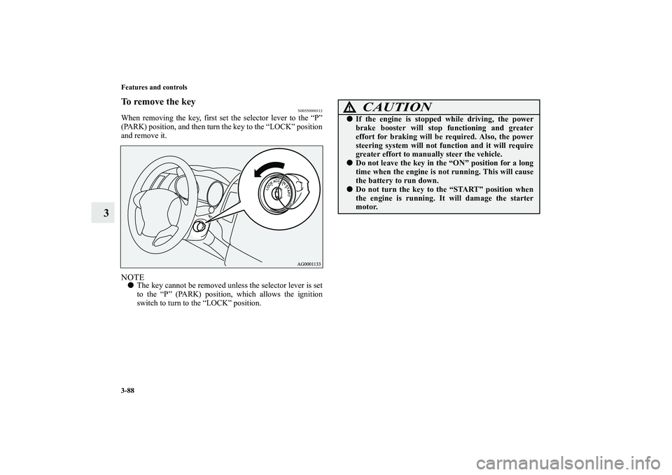 MITSUBISHI OUTLANDER XL 2011  Owners Manual 3-88 Features and controls
3
To remove the key
N00550900113
When removing the key, first set the selector lever to the “P”
(PARK) position, and then turn the key to the “LOCK” position
and rem