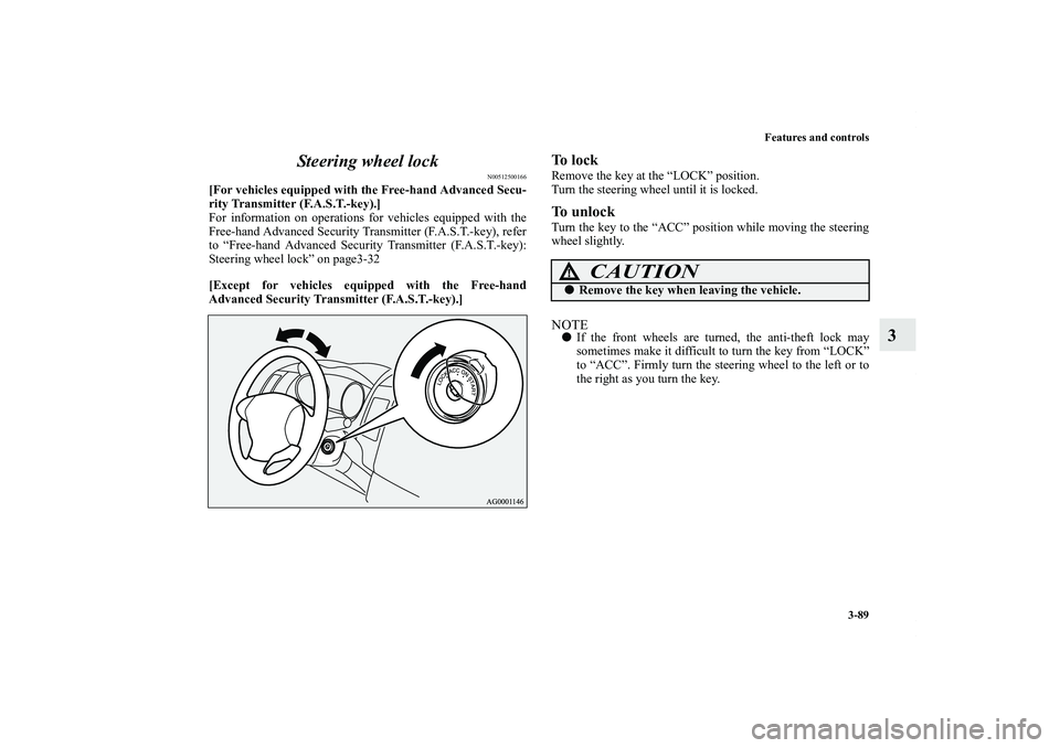 MITSUBISHI OUTLANDER XL 2011  Owners Manual Features and controls
3-89
3 Steering wheel lock
N00512500166
[For vehicles equipped with the Free-hand Advanced Secu-
rity Transmitter (F.A.S.T.-key).]
For information on operations for vehicles equi