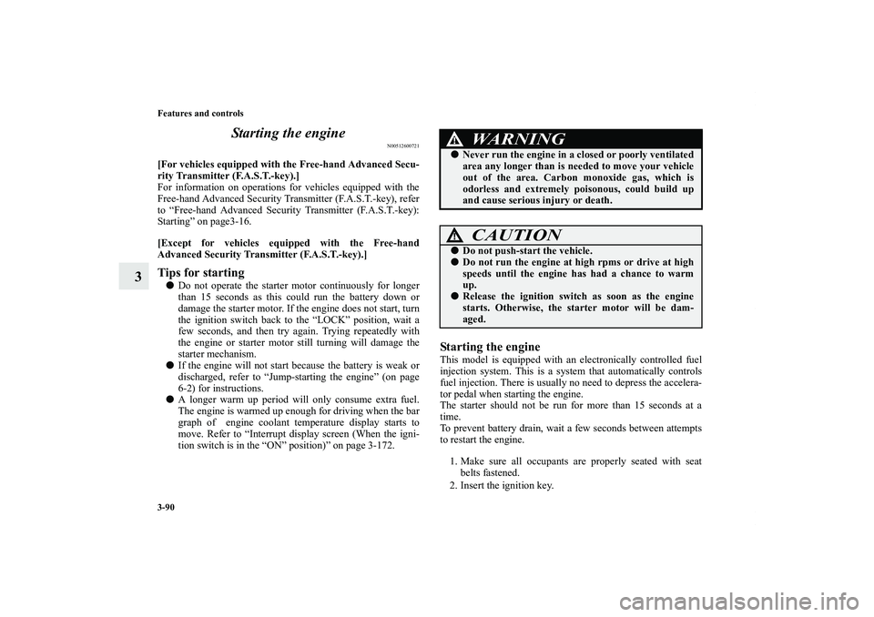 MITSUBISHI OUTLANDER XL 2011  Owners Manual 3-90 Features and controls
3Starting the engine
N00512600721
[For vehicles equipped with the Free-hand Advanced Secu-
rity Transmitter (F.A.S.T.-key).]
For information on operations for vehicles equip