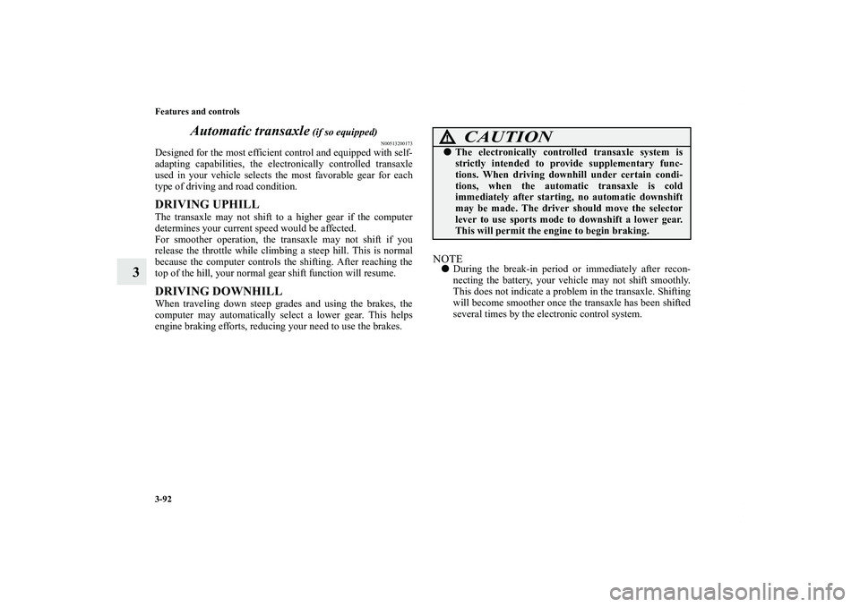 MITSUBISHI OUTLANDER XL 2011  Owners Manual 3-92 Features and controls
3Automatic transaxle
 (if so equipped)
N00513200173
Designed for the most efficient control and equipped with self-
adapting capabilities, the electronically controlled tran