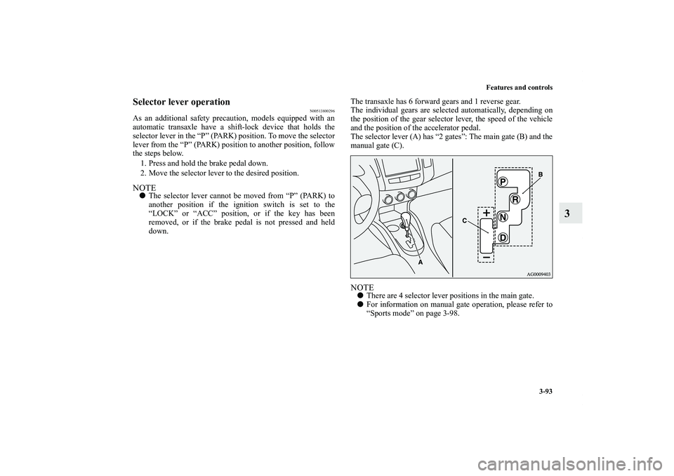 MITSUBISHI OUTLANDER XL 2011  Owners Manual Features and controls
3-93
3
Selector lever operation
N00513800296
As an additional safety precaution, models equipped with an
automatic transaxle have a shift-lock device that holds the
selector leve