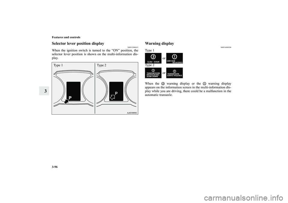 MITSUBISHI OUTLANDER XL 2011  Owners Manual 3-96 Features and controls
3
Selector lever position display
N00513900415
When the ignition switch is turned to the “ON” position, the
selector lever position is shown on the multi-information dis