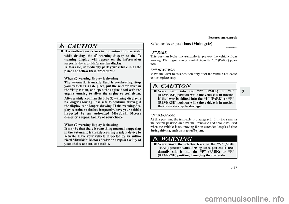 MITSUBISHI OUTLANDER XL 2011  Owners Manual Features and controls
3-97
3
Selector lever positions (Main gate)
N00514200297
“P” PARKThis position locks the transaxle to prevent the vehicle from
moving. The engine can be started from the “P