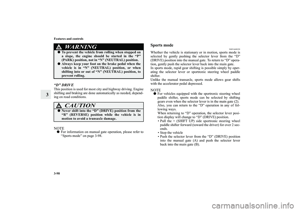 MITSUBISHI OUTLANDER XL 2011  Owners Manual 3-98 Features and controls
3
“D” DRIVEThis position is used for most city and highway driving. Engine
shifting and braking are done automatically as needed, depend-
ing on road conditions.NOTEFor