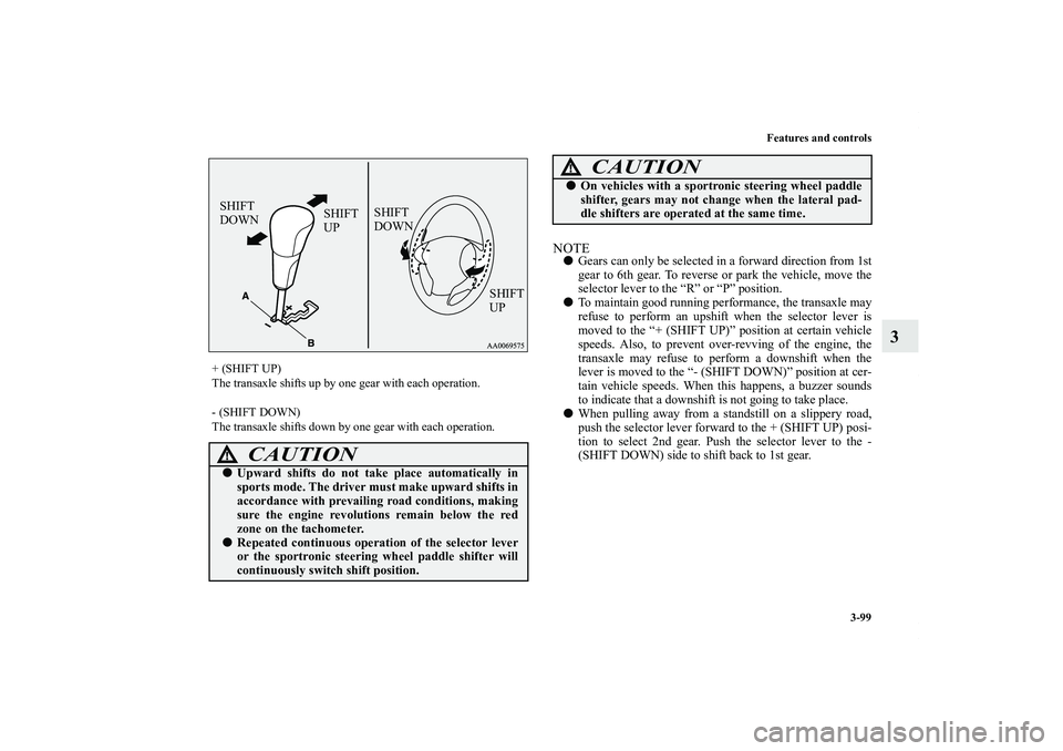 MITSUBISHI OUTLANDER XL 2011  Owners Manual Features and controls
3-99
3
NOTEGears can only be selected in a forward direction from 1st
gear to 6th gear. To reverse or park the vehicle, move the
selector lever to the “R” or “P” positio
