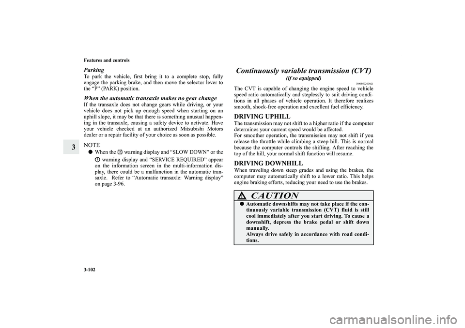 MITSUBISHI OUTLANDER XL 2011 Owners Manual 3-102 Features and controls
3
ParkingTo park the vehicle, first bring it to a complete stop, fully
engage the parking brake, and then move the selector lever to
the “P” (PARK) position.When the au MITSUBISHI OUTLANDER XL 2011 Owners Manual 3-102 Features and controls
3
ParkingTo park the vehicle, first bring it to a complete stop, fully
engage the parking brake, and then move the selector lever to
the “P” (PARK) position.When the au