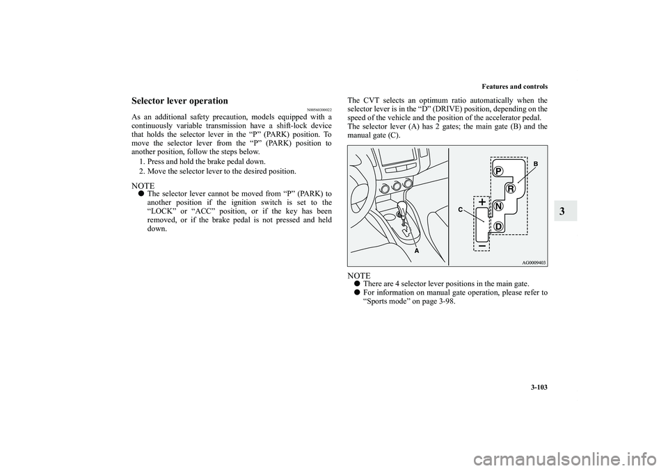 MITSUBISHI OUTLANDER XL 2011  Owners Manual Features and controls
3-103
3
Selector lever operation
N00560300022
As an additional safety precaution, models equipped with a
continuously variable transmission have a shift-lock device
that holds th