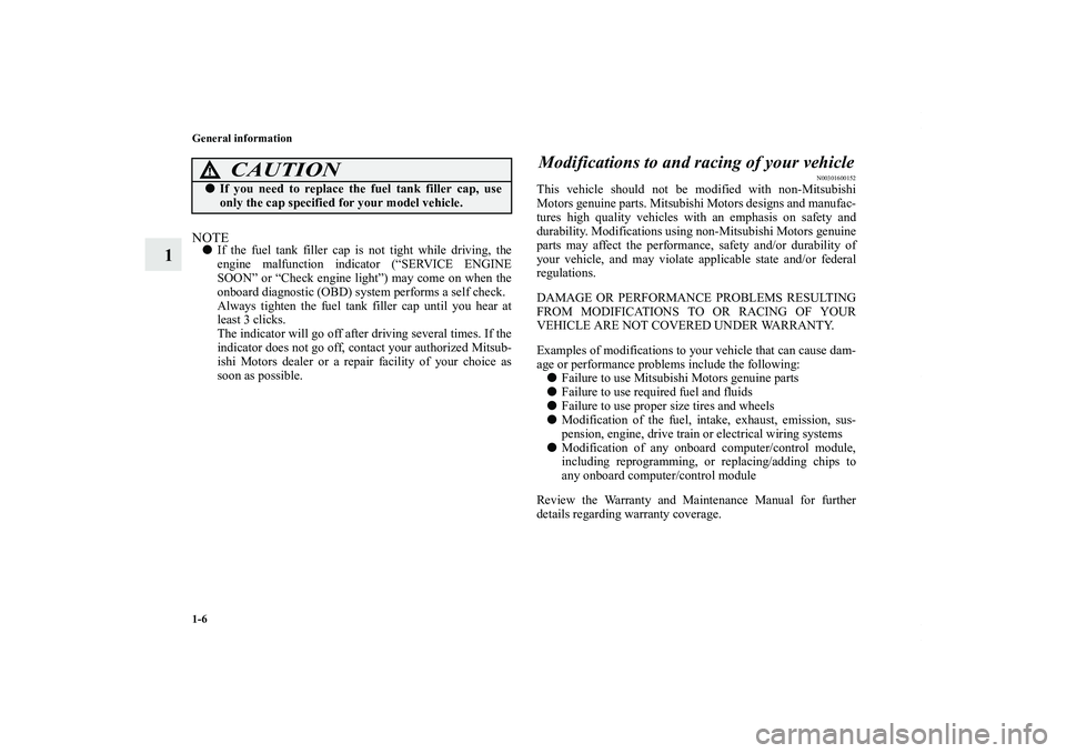 MITSUBISHI OUTLANDER XL 2011  Owners Manual 1-6 General information
1
NOTEIf the fuel tank filler cap is not tight while driving, the
engine malfunction indicator (“SERVICE ENGINE
SOON” or “Check engine light”) may come on when the
onb