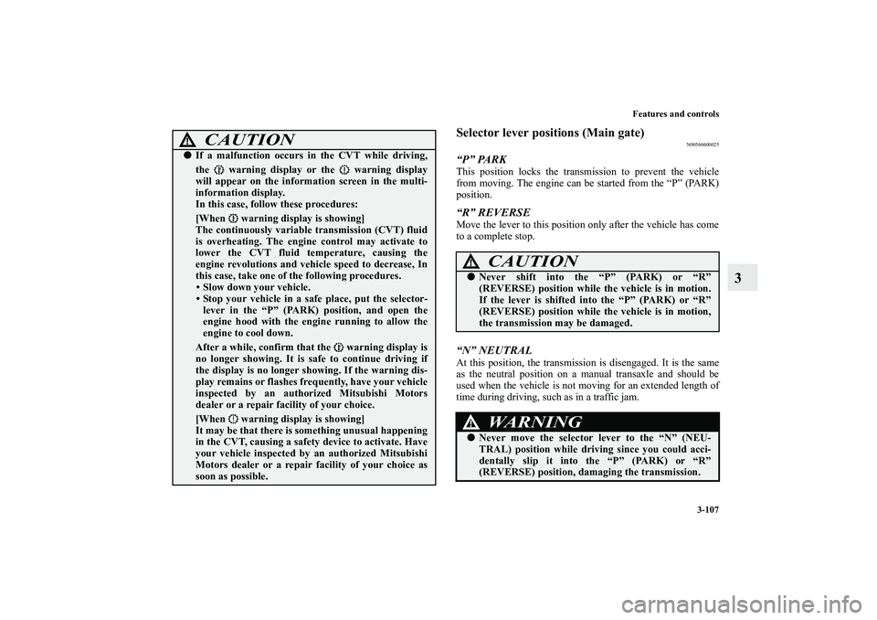 MITSUBISHI OUTLANDER XL 2011  Owners Manual Features and controls
3-107
3
Selector lever positions (Main gate)
N00560600025
“P” PARKThis position locks the transmission to prevent the vehicle
from moving. The engine can be started from the 