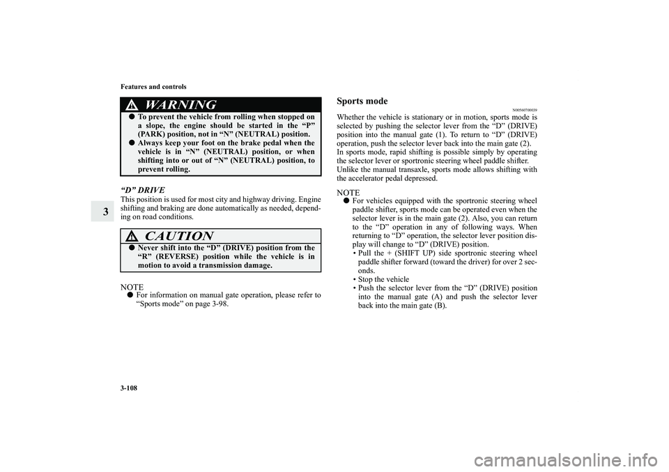 MITSUBISHI OUTLANDER XL 2011  Owners Manual 3-108 Features and controls
3
“D” DRIVEThis position is used for most city and highway driving. Engine
shifting and braking are done automatically as needed, depend-
ing on road conditions.NOTEFo