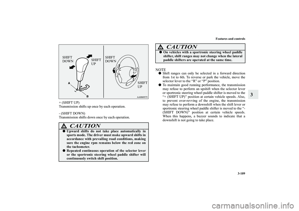 MITSUBISHI OUTLANDER XL 2011  Owners Manual Features and controls
3-109
3
+ (SHIFT UP)
Transmission shifts up once by each operation.
- (SHIFT DOWN)
Transmission shifts down once by each operation.
NOTEShift ranges can only be selected in a fo