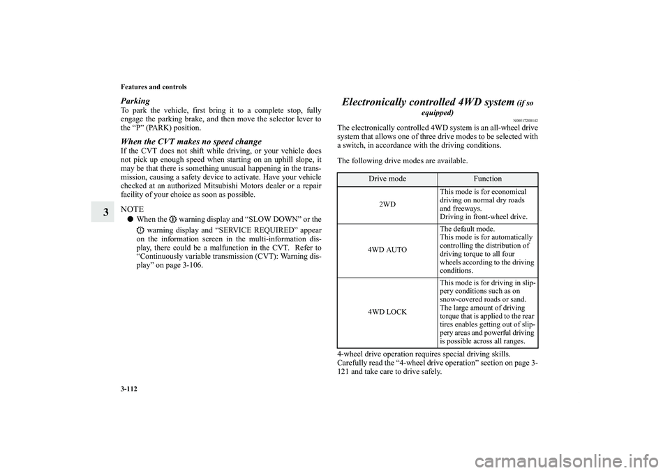 MITSUBISHI OUTLANDER XL 2011  Owners Manual 3-112 Features and controls
3
ParkingTo park the vehicle, first bring it to a complete stop, fully
engage the parking brake, and then move the selector lever to
the “P” (PARK) position.When the CV