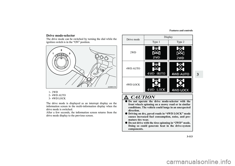 MITSUBISHI OUTLANDER XL 2011  Owners Manual Features and controls
3-113
3
Drive mode-selectorThe drive mode can be switched by turning the dial while the
ignition switch is in the “ON” position.
The drive mode is displayed as an interrupt d