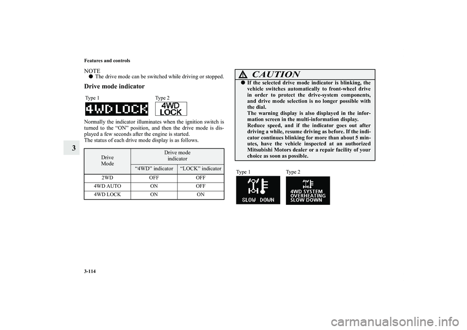 MITSUBISHI OUTLANDER XL 2011  Owners Manual 3-114 Features and controls
3
NOTEThe drive mode can be switched while driving or stopped.Drive mode indicatorNormally the indicator illuminates when the ignition switch is
turned to the “ON” pos