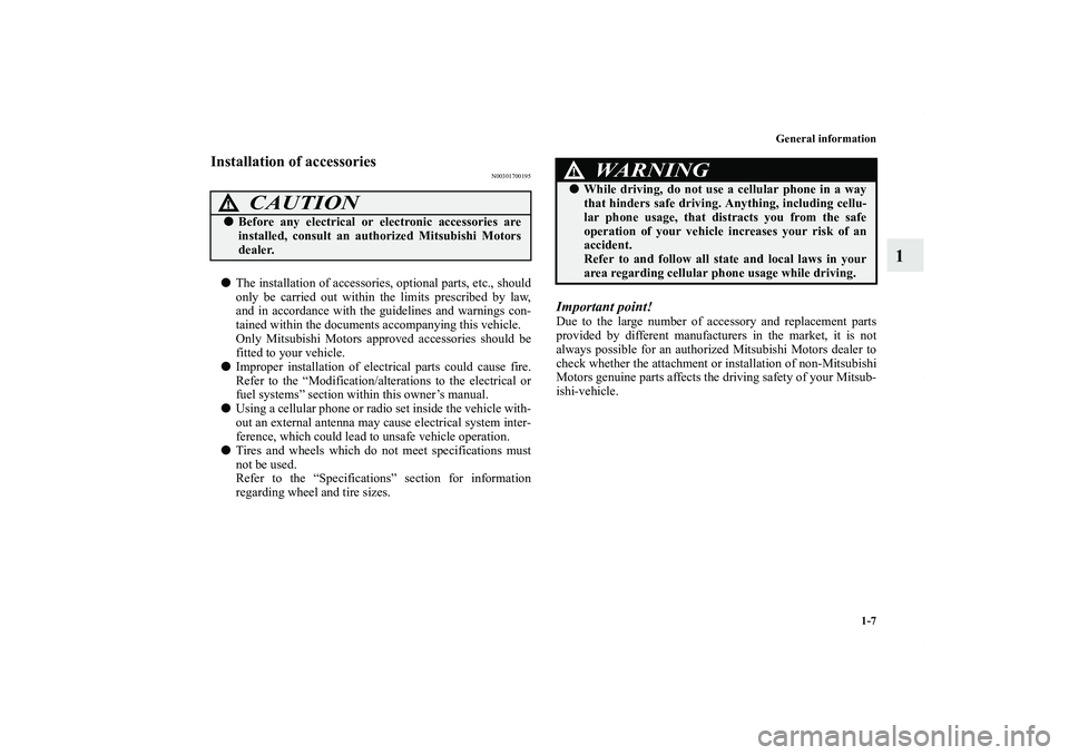 MITSUBISHI OUTLANDER XL 2011 Owners Manual General information
1-7
1
Installation of accessories
N00301700195
The installation of accessories, optional parts, etc., should
only be carried out within the limits prescribed by law,
and in accord
