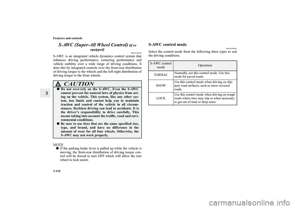 MITSUBISHI OUTLANDER XL 2011  Owners Manual 3-116 Features and controls
3S-AWC (Super-All Wheel Control)
 (if so 
equipped)N00541300049
S-AWC is an integrated vehicle dynamics control system that
enhances driving performance, cornering performa