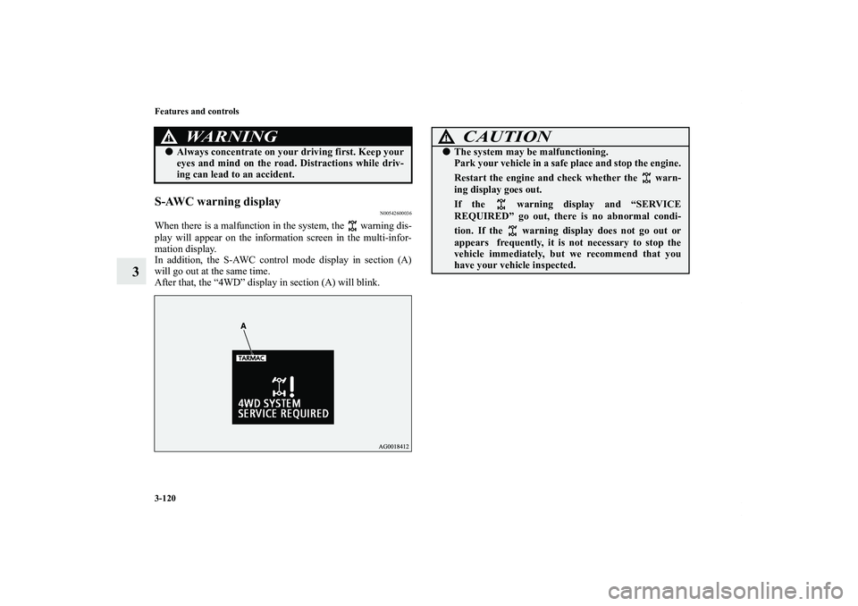 MITSUBISHI OUTLANDER XL 2011  Owners Manual 3-120 Features and controls
3
S-AWC warning display
N00542600036
When there is a malfunction in the system, the   warning dis-
play will appear on the information screen in the multi-infor-
mation dis