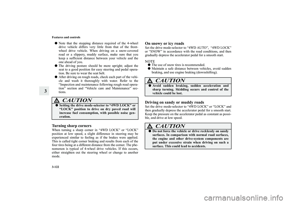 MITSUBISHI OUTLANDER XL 2011  Owners Manual 3-122 Features and controls
3
Note that the stopping distance required of the 4-wheel
drive vehicle differs very little from that of the front-
wheel drive vehicle. When driving on a snow-covered
roa