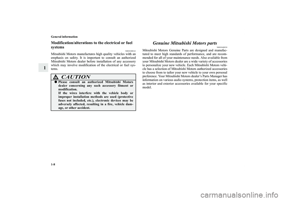 MITSUBISHI OUTLANDER XL 2011 Owners Manual 1-8 General information
1
Modification/alterations to the electrical or fuel 
systems
N00301800141
Mitsubishi Motors manufactures high quality vehicles with an
emphasis on safety. It is important to c