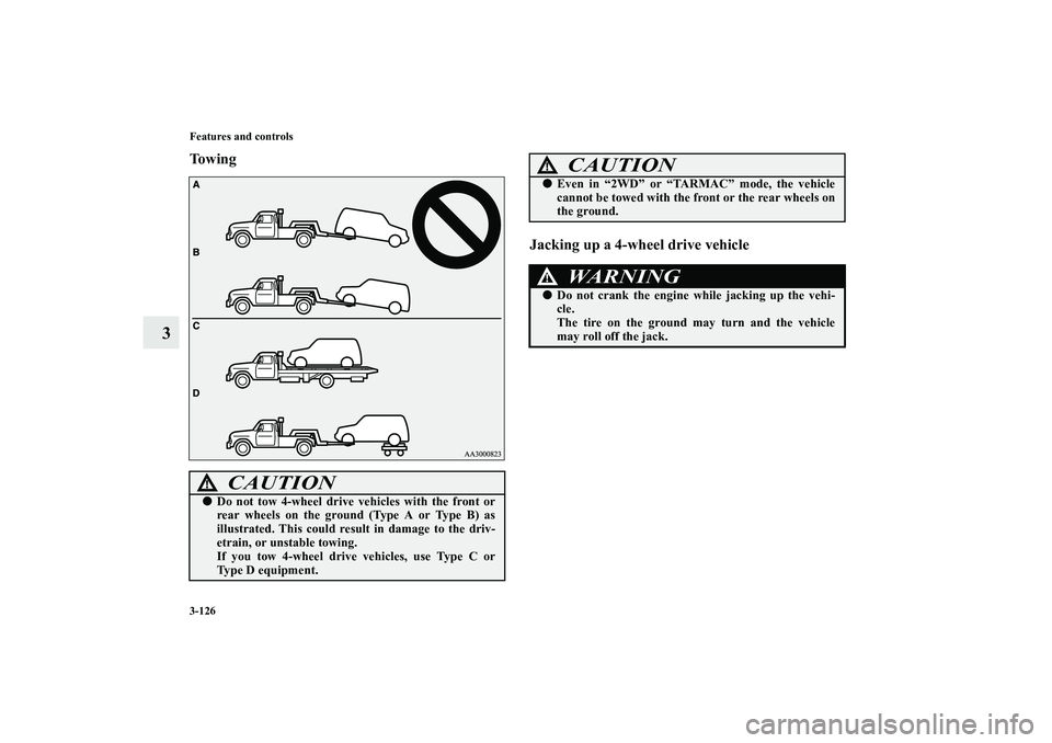 MITSUBISHI OUTLANDER XL 2011  Owners Manual 3-126 Features and controls
3
To w i n g
Jacking up a 4-wheel drive vehicle
CAUTION
!Do not tow 4-wheel drive vehicles with the front or
rear wheels on the ground (Type A or Type B) as
illustrated. T
