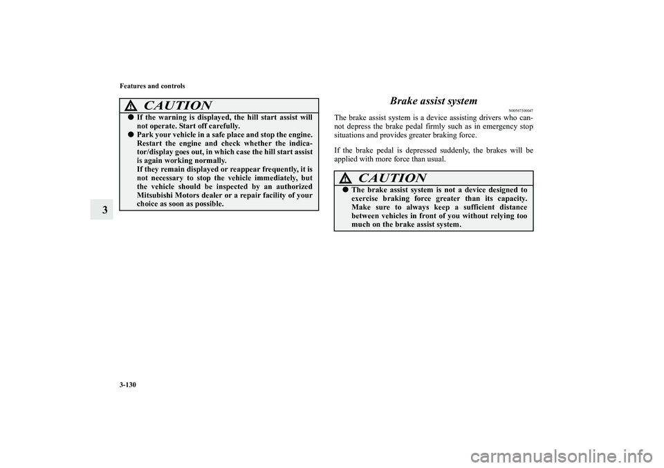 MITSUBISHI OUTLANDER XL 2011  Owners Manual 3-130 Features and controls
3Brake assist system
N00567300047
The brake assist system is a device assisting drivers who can-
not depress the brake pedal firmly such as in emergency stop
situations and