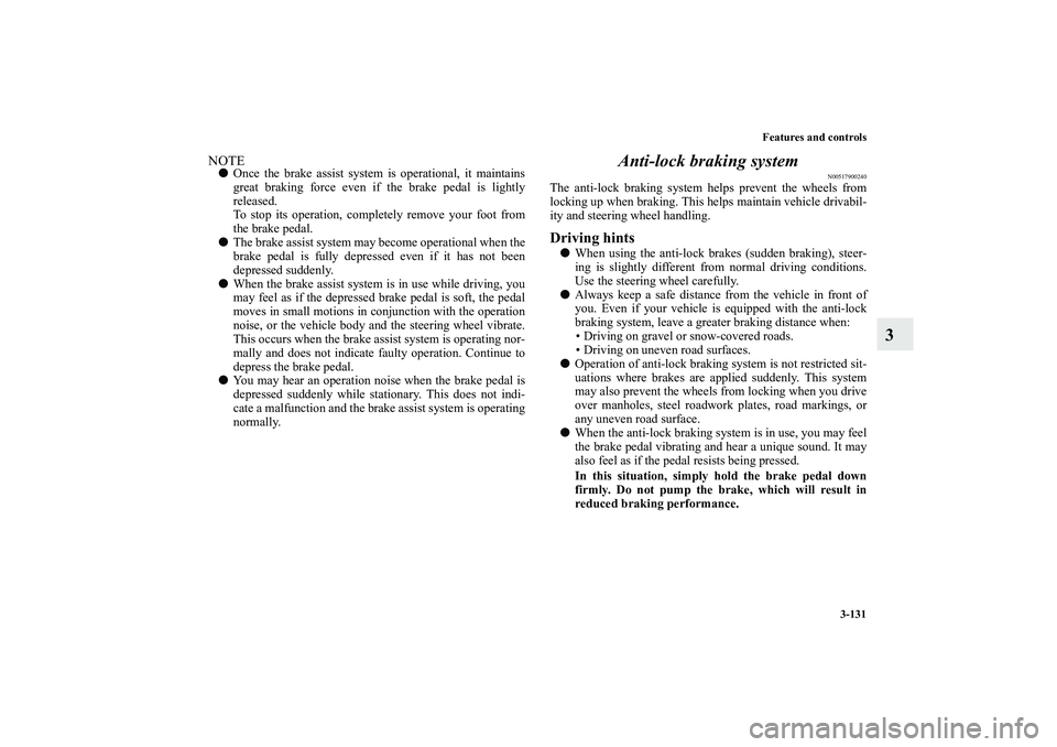MITSUBISHI OUTLANDER XL 2011  Owners Manual Features and controls
3-131
3
NOTEOnce the brake assist system is operational, it maintains
great braking force even if the brake pedal is lightly
released.
To stop its operation, completely remove y