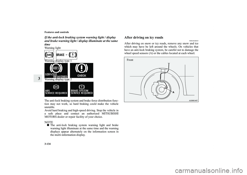 MITSUBISHI OUTLANDER XL 2011  Owners Manual 3-134 Features and controls
3
If the anti-lock braking system warning light / display 
and brake warning light / display illuminate at the same 
timeWarning light
   
Warning display type 1
   
Warnin