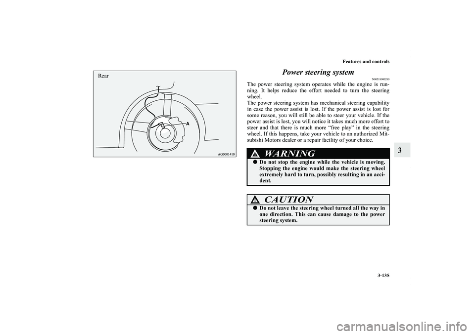 MITSUBISHI OUTLANDER XL 2011  Owners Manual Features and controls
3-135
3 Power steering system
N00518000280
The power steering system operates while the engine is run-
ning. It helps reduce the effort needed to turn the steering
wheel.
The pow