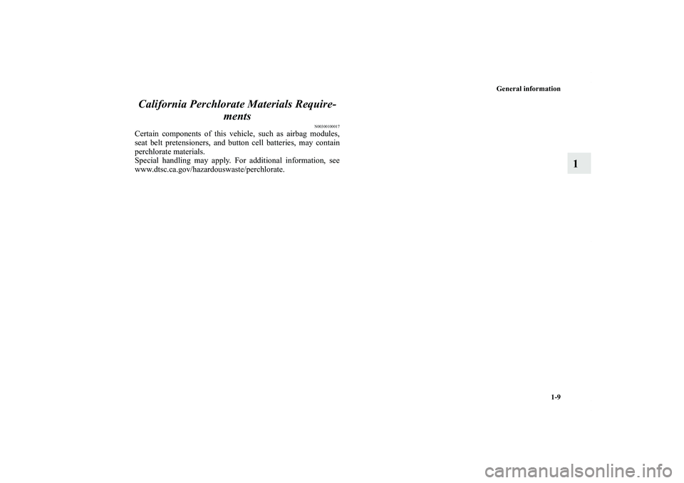 MITSUBISHI OUTLANDER XL 2011 Owners Manual General information
1-9
1 California Perchlorate Materials Require-
ments
N00300100017
Certain components of this vehicle, such as airbag modules,
seat belt pretensioners, and button cell batteries, m