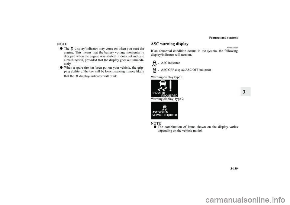 MITSUBISHI OUTLANDER XL 2011  Owners Manual Features and controls
3-139
3
NOTEThe   display/indicator may come on when you start the
engine. This means that the battery voltage momentarily
dropped when the engine was started. It does not indic