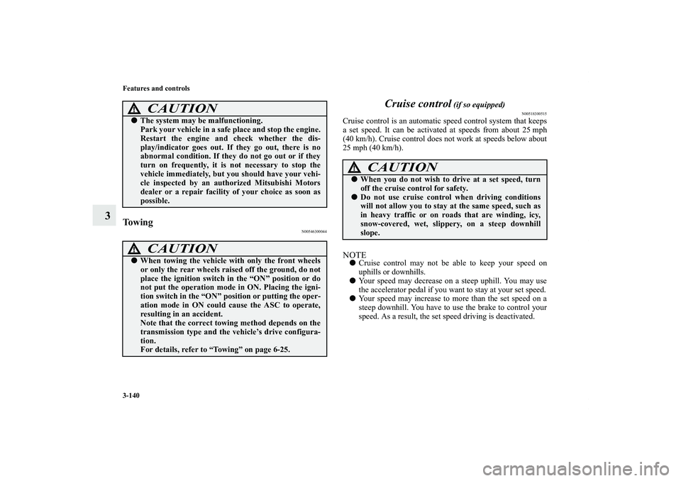 MITSUBISHI OUTLANDER XL 2011  Owners Manual 3-140 Features and controls
3
To w i n g
N00546300044
Cruise control
 (if so equipped)
N00518300515
Cruise control is an automatic speed control system that keeps
a set speed. It can be activated at s