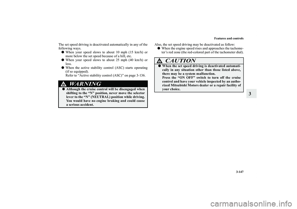MITSUBISHI OUTLANDER XL 2011  Owners Manual Features and controls
3-147
3
The set speed driving is deactivated automatically in any of the
following ways.
When your speed slows to about 10 mph (15 km/h) or
more below the set speed because of a