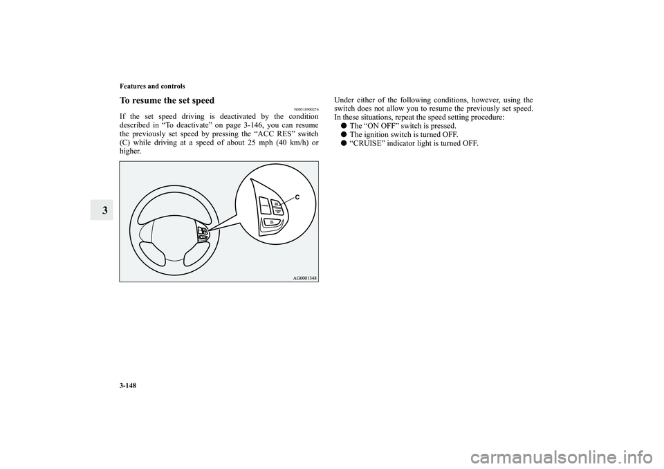 MITSUBISHI OUTLANDER XL 2011  Owners Manual 3-148 Features and controls
3
To resume the set speed
N00518900276
If the set speed driving is deactivated by the condition
described in “To deactivate” on page 3-146, you can resume
the previousl