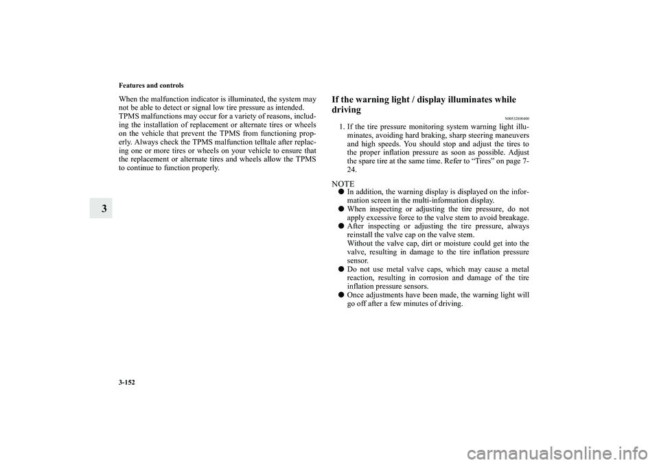MITSUBISHI OUTLANDER XL 2011  Owners Manual 3-152 Features and controls
3
When the malfunction indicator is illuminated, the system may
not be able to detect or signal low tire pressure as intended.
TPMS malfunctions may occur for a variety of 