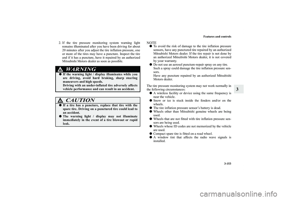 MITSUBISHI OUTLANDER XL 2011  Owners Manual Features and controls
3-153
3
2. If the tire pressure monitoring system warning light
remains illuminated after you have been driving for about
20 minutes after you adjust the tire inflation pressure,