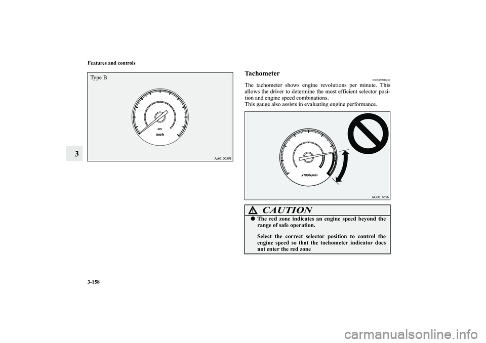 MITSUBISHI OUTLANDER XL 2011  Owners Manual 3-158 Features and controls
3
Ta c h o m e t e r
N00519200250
The tachometer shows engine revolutions per minute. This
allows the driver to determine the most efficient selector posi-
tion and engine 