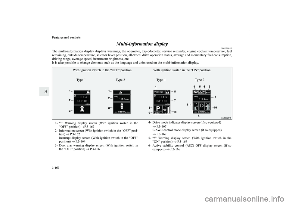MITSUBISHI OUTLANDER XL 2011  Owners Manual 3-160 Features and controls
3Multi-information display
N00555000193
The multi-information display displays warnings, the odometer, trip odometer, service reminder, engine coolant temperature, fuel
rem