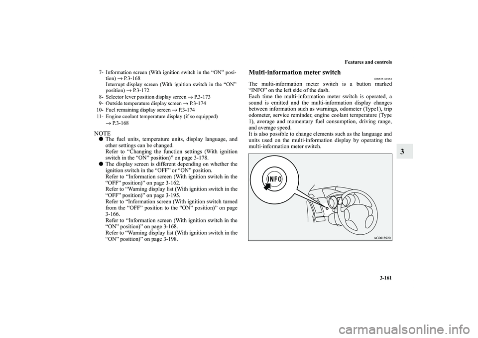 MITSUBISHI OUTLANDER XL 2011  Owners Manual Features and controls
3-161
3
NOTEThe fuel units, temperature units, display language, and
other settings can be changed.
Refer to “Changing the function settings (With ignition
switch in the “ON