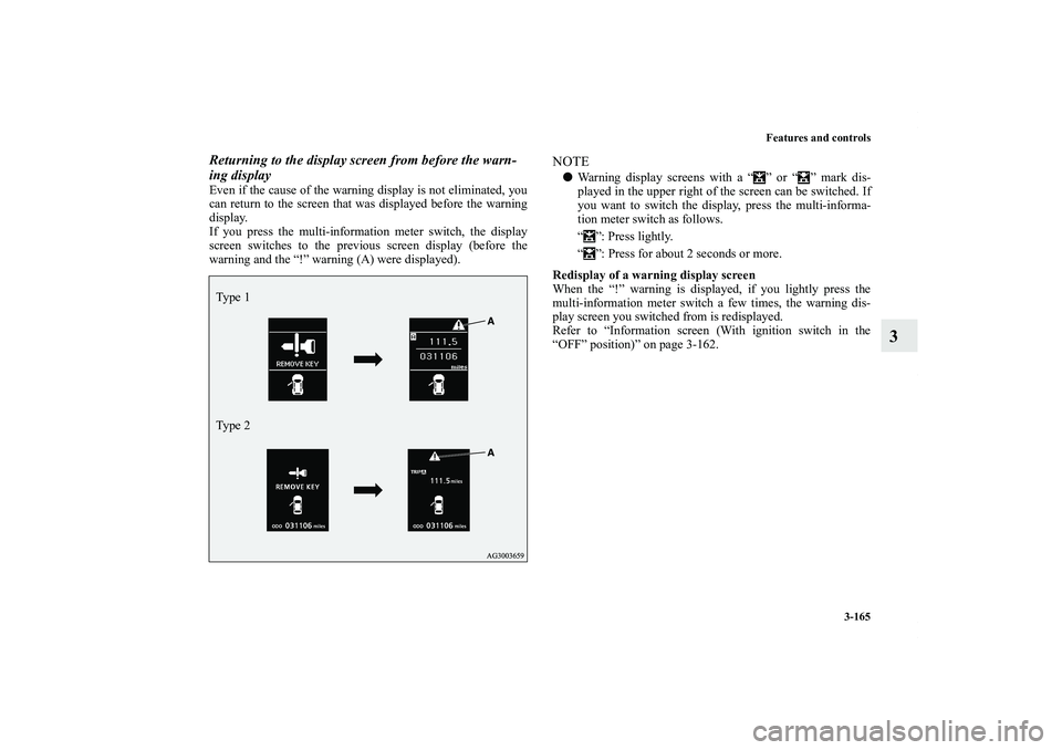 MITSUBISHI OUTLANDER XL 2011  Owners Manual Features and controls
3-165
3
Returning to the display screen from before the warn-
ing displayEven if the cause of the warning display is not eliminated, you
can return to the screen that was display
