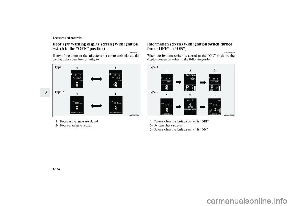 MITSUBISHI OUTLANDER XL 2011  Owners Manual 3-166 Features and controls
3
Door ajar warning display screen (With ignition 
switch in the “OFF” position)
N00559700127
If any of the doors or the tailgate is not completely closed, this
display