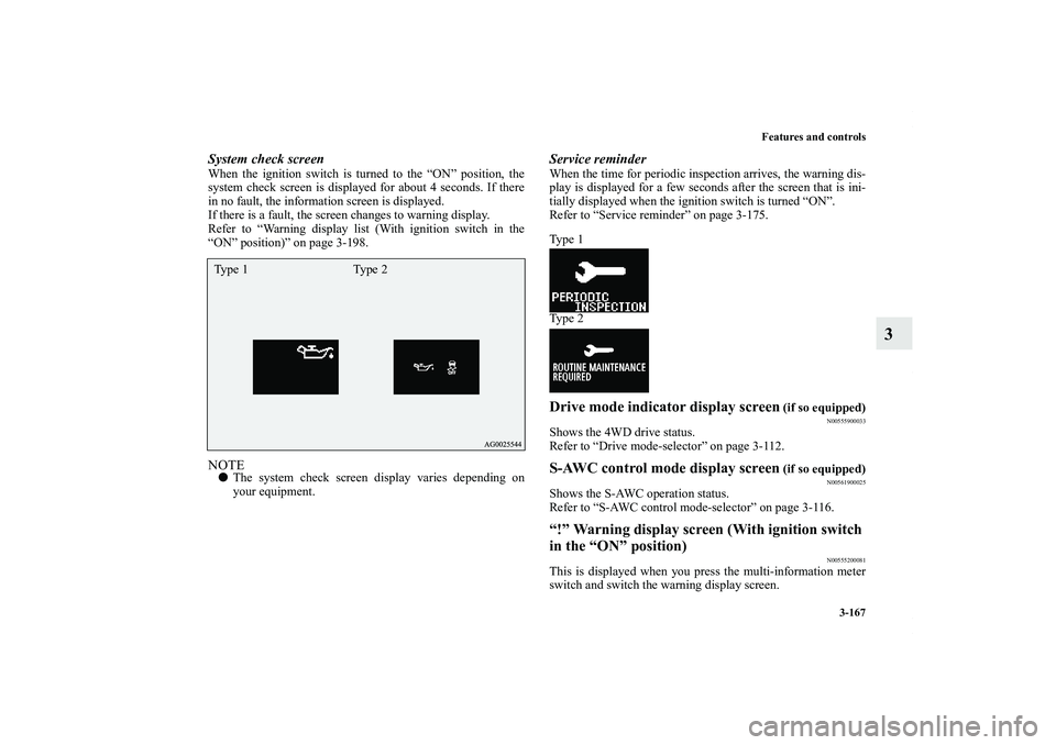 MITSUBISHI OUTLANDER XL 2011  Owners Manual Features and controls
3-167
3
System check screenWhen the ignition switch is turned to the “ON” position, the
system check screen is displayed for about 4 seconds. If there
in no fault, the inform