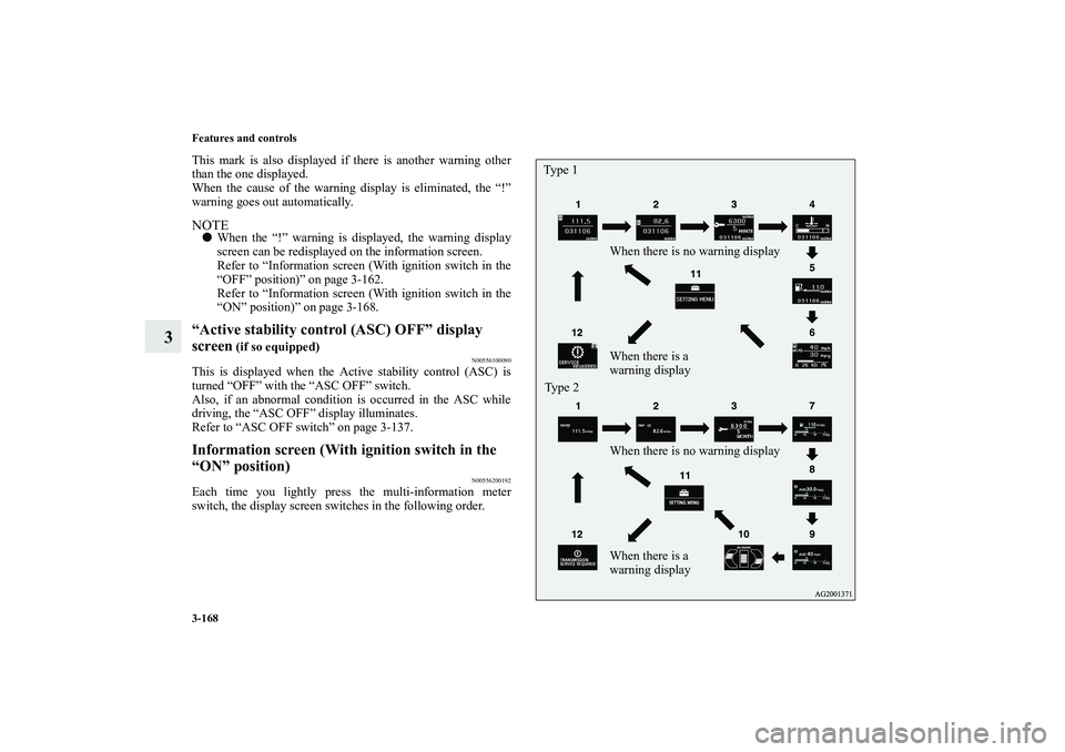 MITSUBISHI OUTLANDER XL 2011  Owners Manual 3-168 Features and controls
3
This mark is also displayed if there is another warning other
than the one displayed.
When the cause of the warning display is eliminated, the “!”
warning goes out au