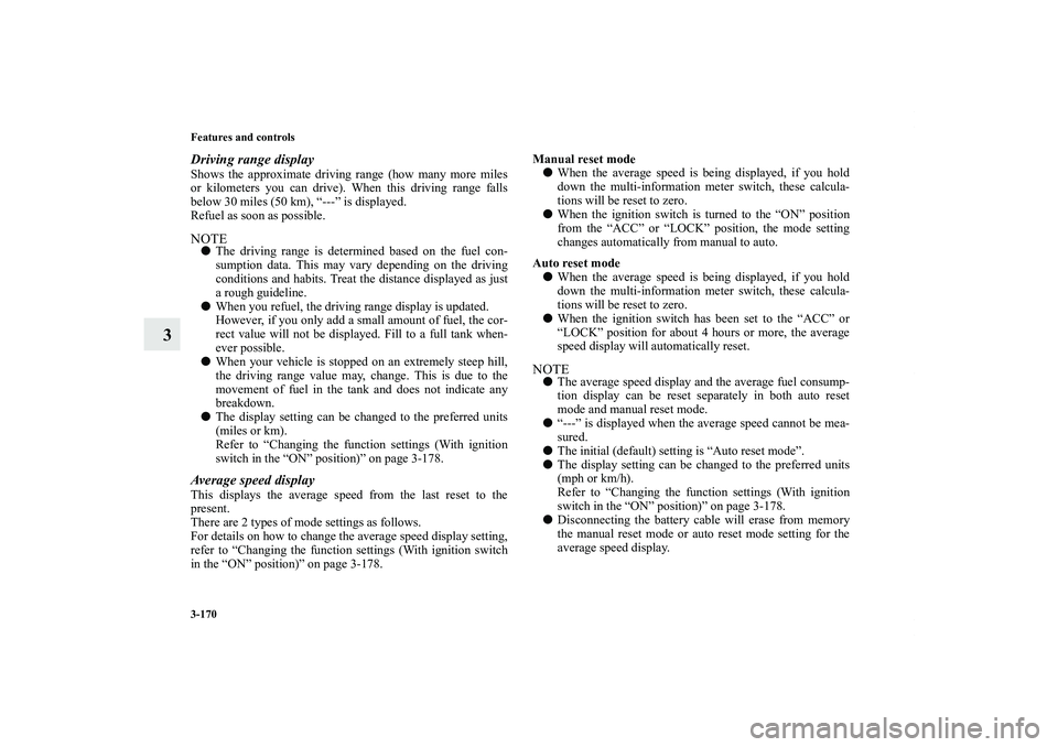 MITSUBISHI OUTLANDER XL 2011  Owners Manual 3-170 Features and controls
3
Driving range displayShows the approximate driving range (how many more miles
or kilometers you can drive). When this driving range falls
below 30 miles (50 km), “---