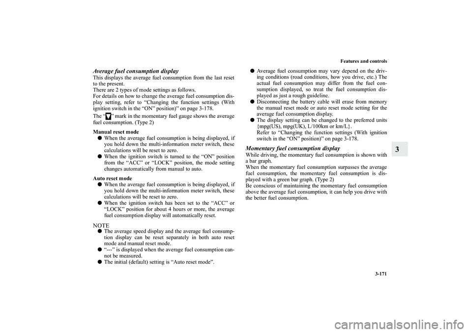 MITSUBISHI OUTLANDER XL 2011  Owners Manual Features and controls
3-171
3
Average fuel consumption displayThis displays the average fuel consumption from the last reset
to the present.
There are 2 types of mode settings as follows.
For details 
