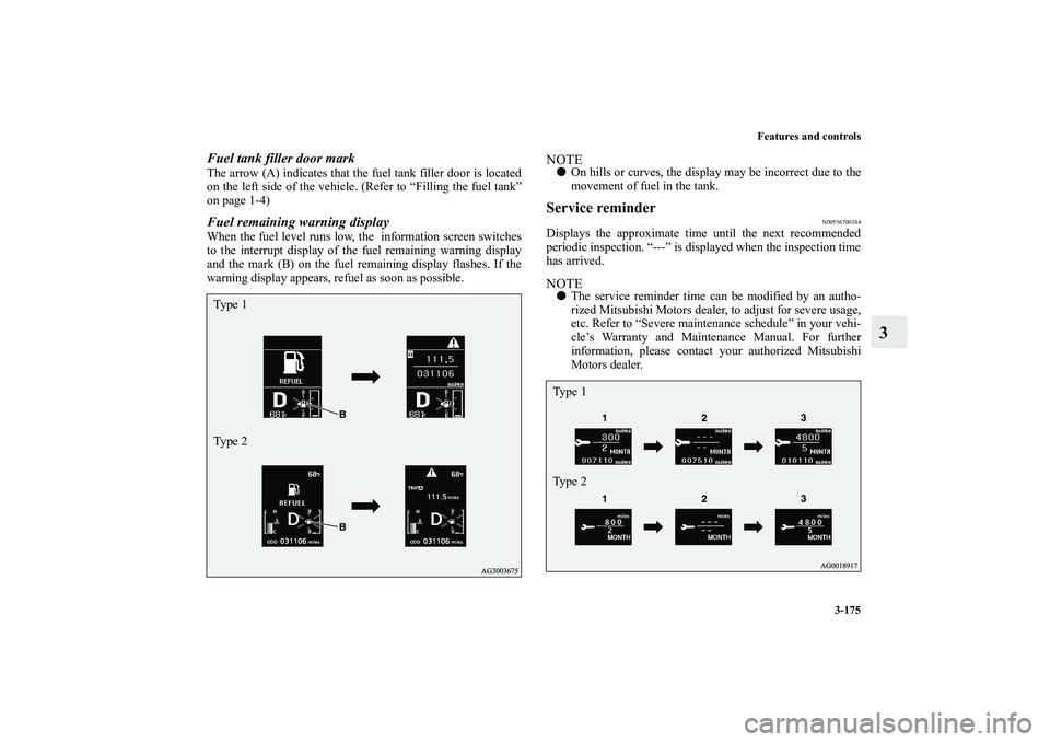 MITSUBISHI OUTLANDER XL 2011  Owners Manual Features and controls
3-175
3
Fuel tank filler door markThe arrow (A) indicates that the fuel tank filler door is located
on the left side of the vehicle. (Refer to “Filling the fuel tank”
on page