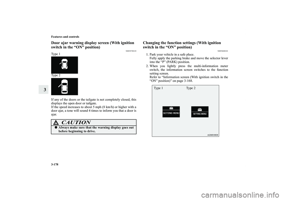 MITSUBISHI OUTLANDER XL 2011  Owners Manual 3-178 Features and controls
3
Door ajar warning display screen (With ignition 
switch in the “ON” position)
N00555700129
Ty p e  1
Ty p e  2
If any of the doors or the tailgate is not completely c