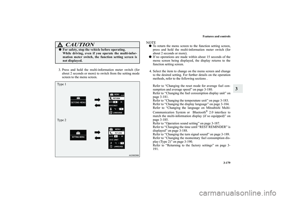 MITSUBISHI OUTLANDER XL 2011  Owners Manual Features and controls
3-179
3
3. Press and hold the multi-information meter switch (for
about 2 seconds or more) to switch from the setting mode
screen to the menu screen.
NOTETo return the menu scre