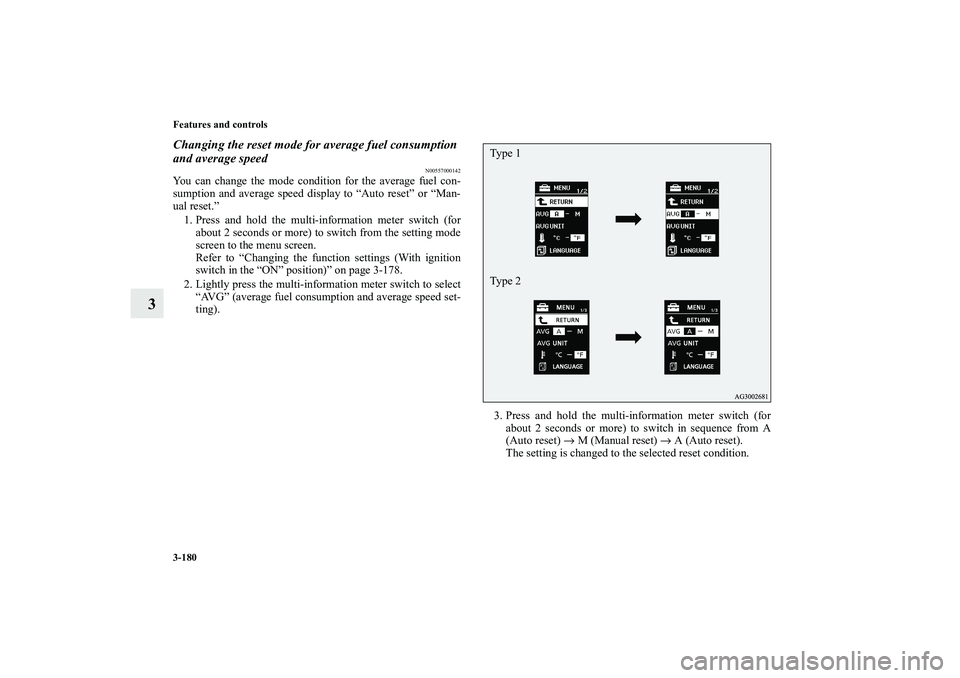 MITSUBISHI OUTLANDER XL 2011  Owners Manual 3-180 Features and controls
3
Changing the reset mode for average fuel consumption 
and average speed
N00557000142
You can change the mode condition for the average fuel con-
sumption and average spee