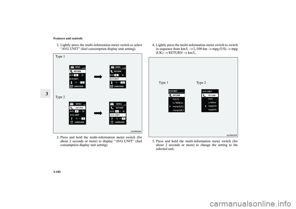 MITSUBISHI OUTLANDER XL 2011  Owners Manual 3-182 Features and controls
3
2. Lightly press the multi-information meter switch to select
“AVG UNIT” (fuel consumption display unit setting).
3. Press and hold the multi-information meter switch